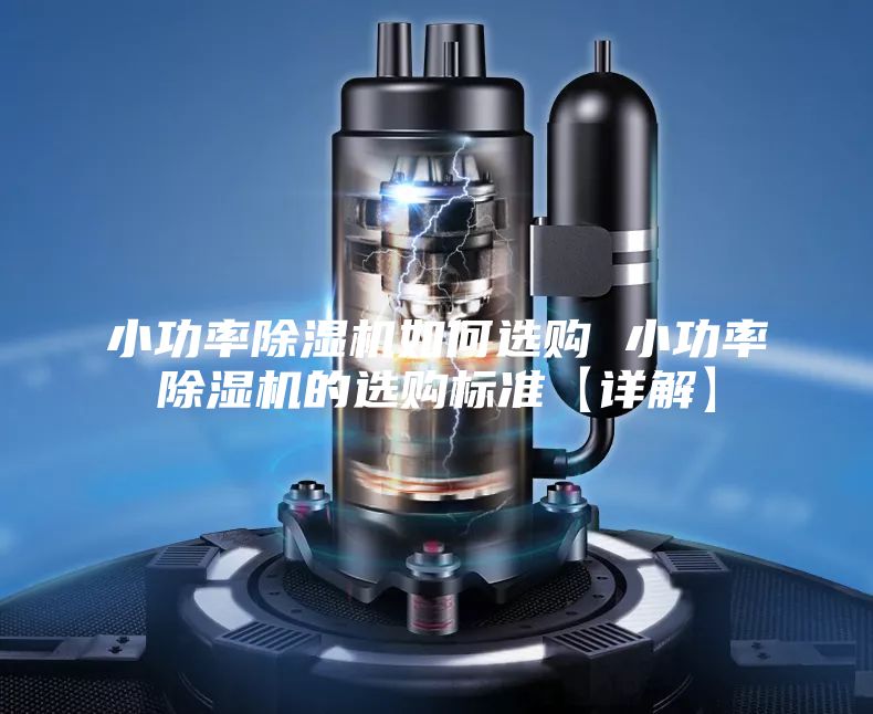 小功率除湿机如何选购 小功率除湿机的选购标准【详解】
