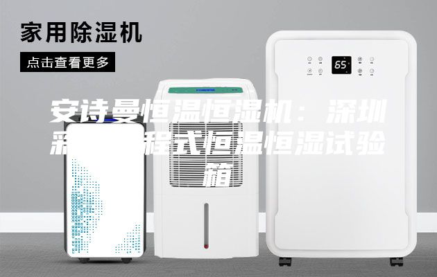 安诗曼恒温恒湿机：深圳彩屏可程式恒温恒湿试验箱