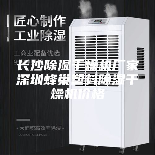 长沙除湿干燥机厂家深圳蜂巢塑料除湿干燥机价格