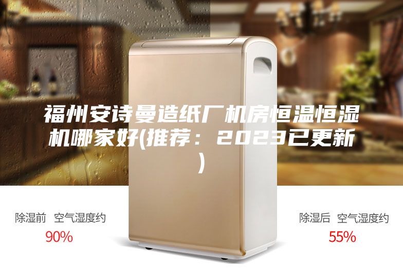 福州安诗曼造纸厂机房恒温恒湿机哪家好(推荐：2023已更新)
