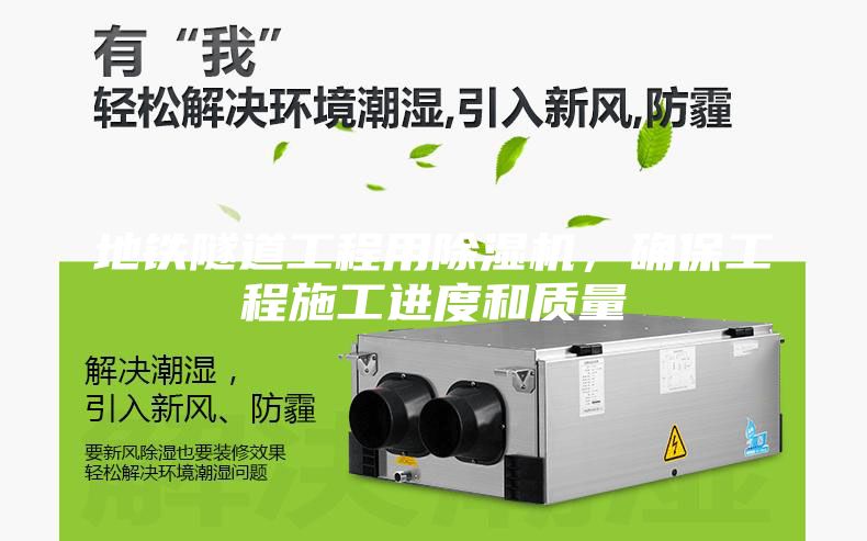 地铁隧道工程用除湿机，确保工程施工进度和质量