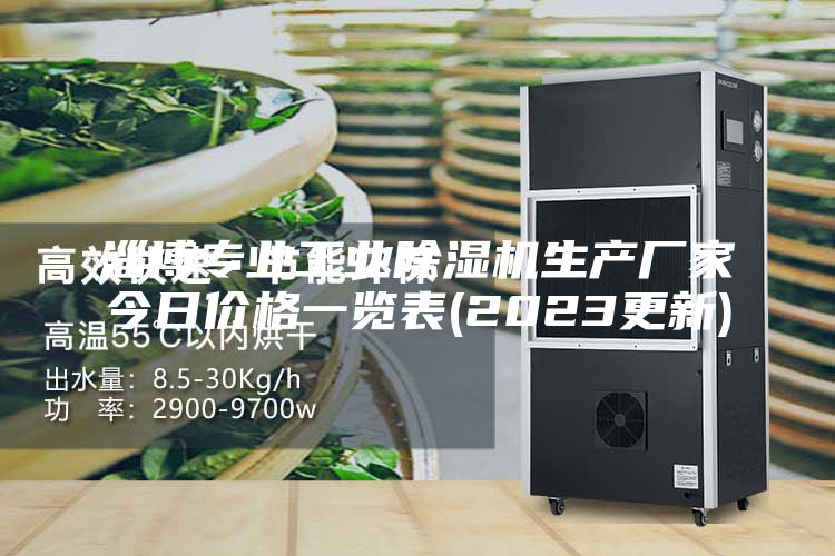 淄博专业工业除湿机生产厂家今日价格一览表(2023更新)