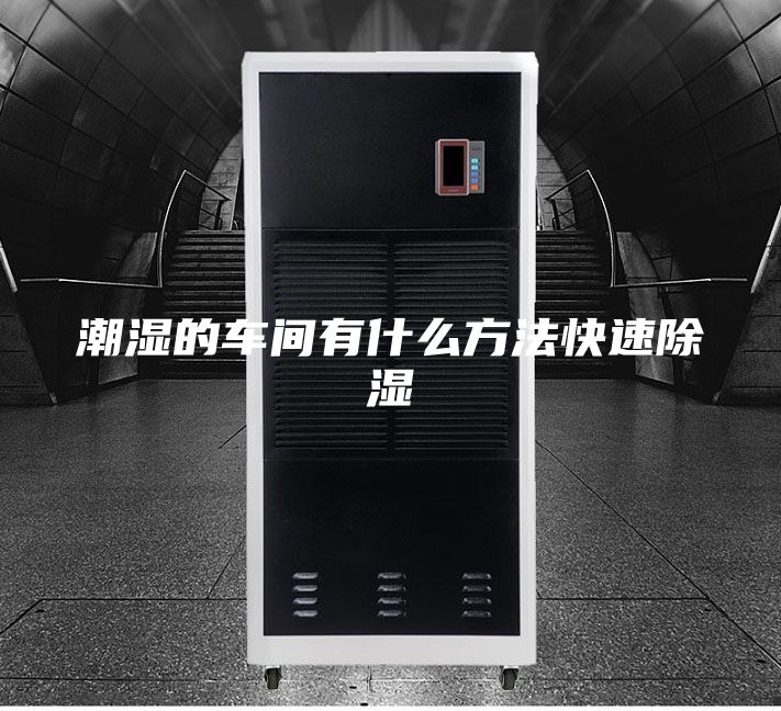 潮湿的车间有什么方法快速除湿