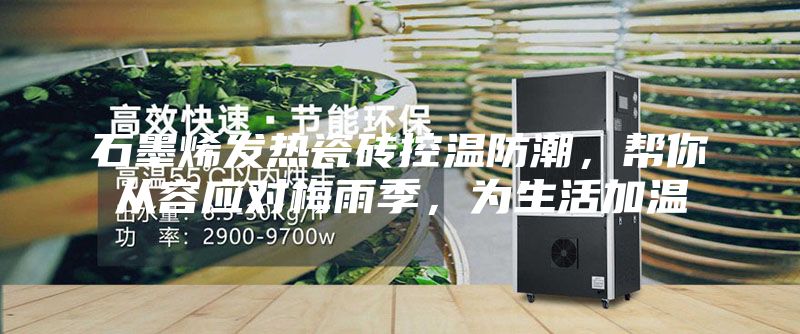 石墨烯发热瓷砖控温防潮，帮你从容应对梅雨季，为生活加温