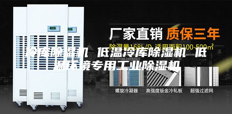 冷库除湿机 低温冷库除湿机 低温环境专用工业除湿机