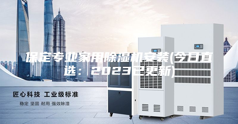 保定专业家用除湿机安装(今日直选：2023已更新)