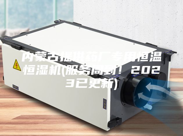 内蒙古提供药厂专用恒温恒湿机(服务周到！2023已更新)