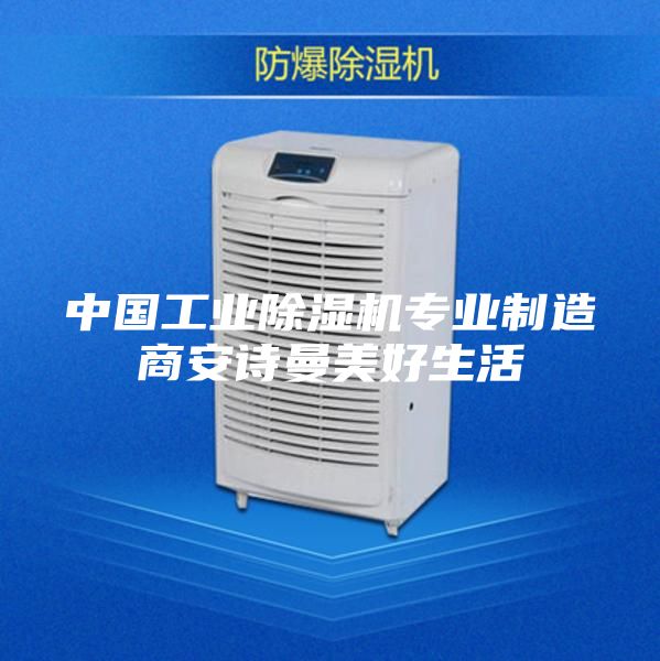 中国工业除湿机专业制造商安诗曼美好生活