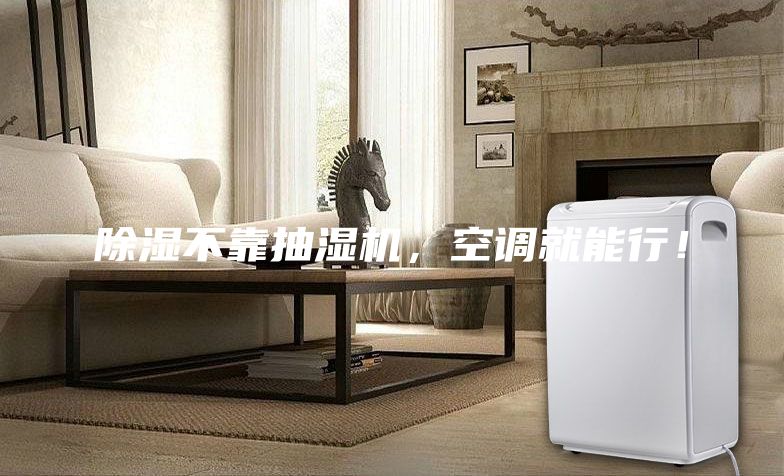 除湿不靠抽湿机，空调就能行！