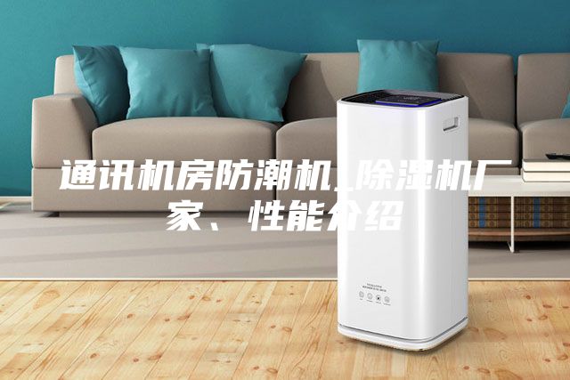 通讯机房防潮机_除湿机厂家、性能介绍
