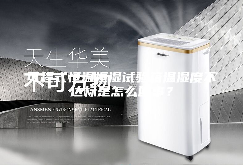 可程式恒温恒湿试验箱温湿度不达标是怎么回事？