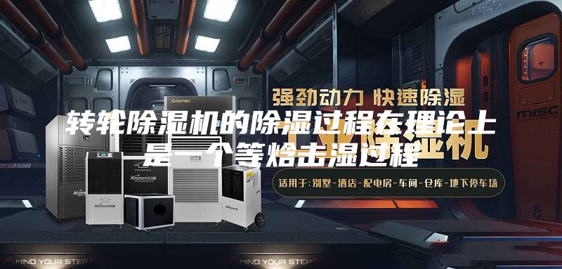 转轮除湿机的除湿过程在理论上是一个等焓击湿过程