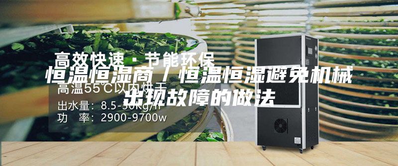 恒温恒湿商／恒温恒湿避免机械出现故障的做法