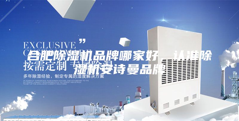 合肥除湿机品牌哪家好，认准除湿机安诗曼品牌