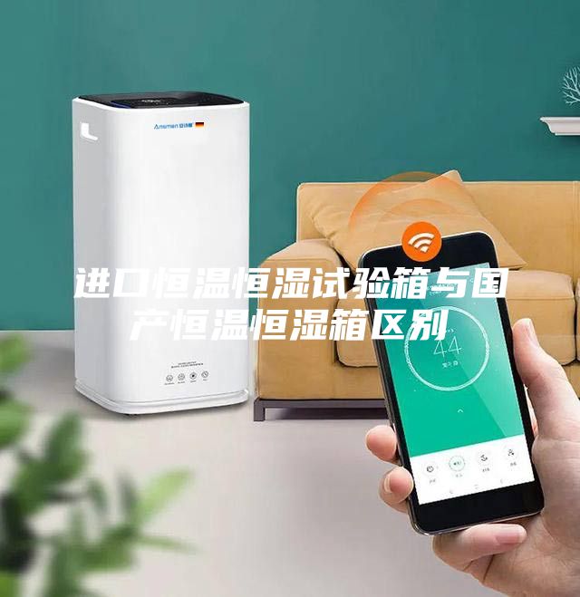 进口恒温恒湿试验箱与国产恒温恒湿箱区别