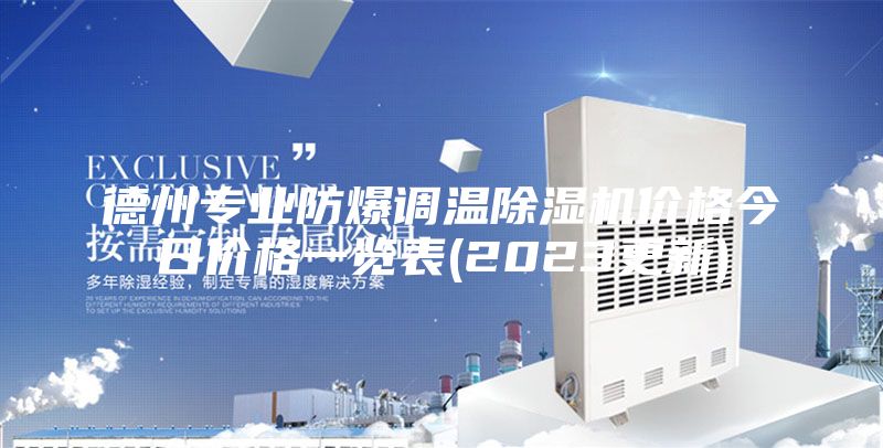 德州专业防爆调温除湿机价格今日价格一览表(2023更新)