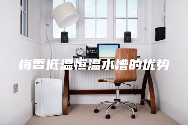 梅香低温恒温水槽的优势