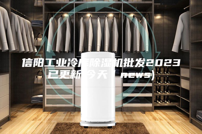 信阳工业冷库除湿机批发2023已更新(今天／news)