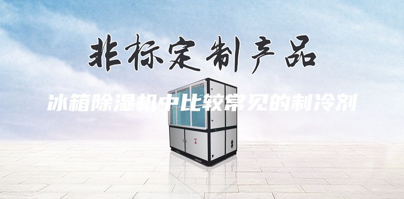 冰箱除湿机中比较常见的制冷剂