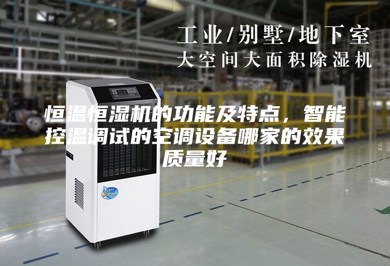 恒温恒湿机的功能及特点，智能控温调试的空调设备哪家的效果质量好
