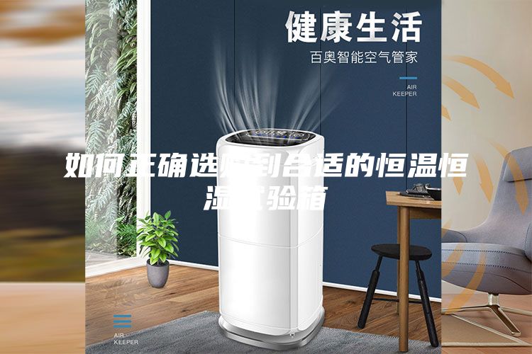 如何正确选购到合适的恒温恒湿试验箱