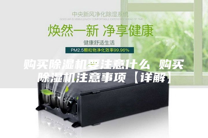 购买除湿机要注意什么 购买除湿机注意事项【详解】