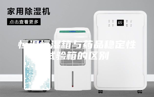 恒温恒湿箱与药品稳定性试验箱的区别
