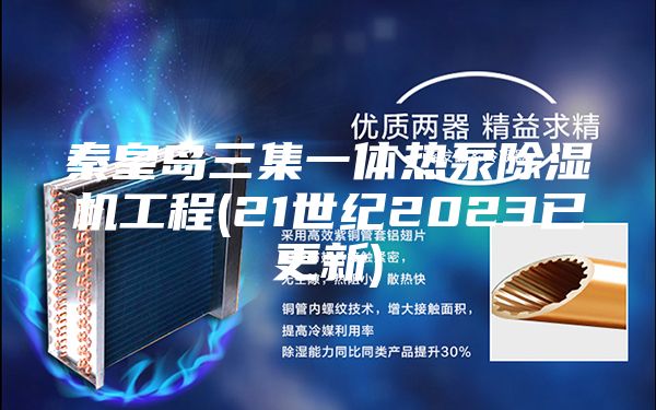 秦皇岛三集一体热泵除湿机工程(21世纪2023已更新)