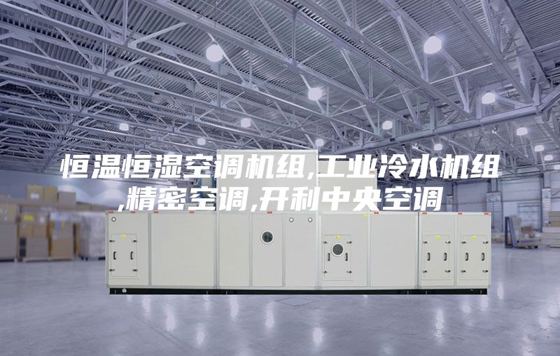 恒温恒湿空调机组,工业冷水机组,精密空调,开利中央空调