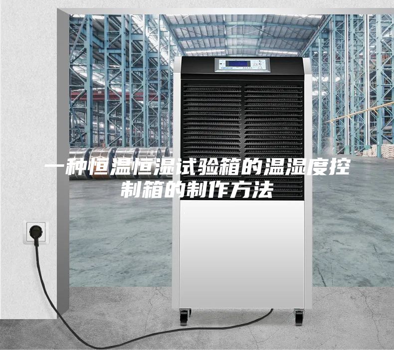 一种恒温恒湿试验箱的温湿度控制箱的制作方法