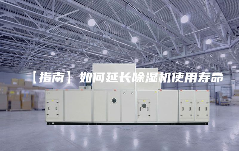 【指南】如何延长除湿机使用寿命