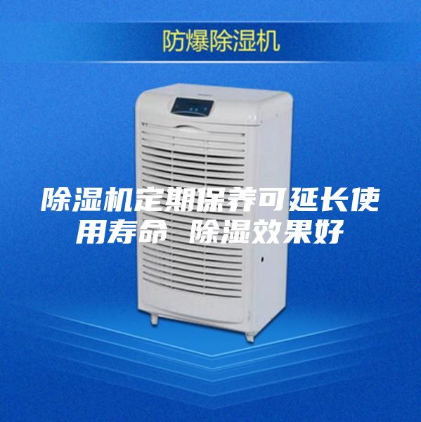 除湿机定期保养可延长使用寿命 除湿效果好