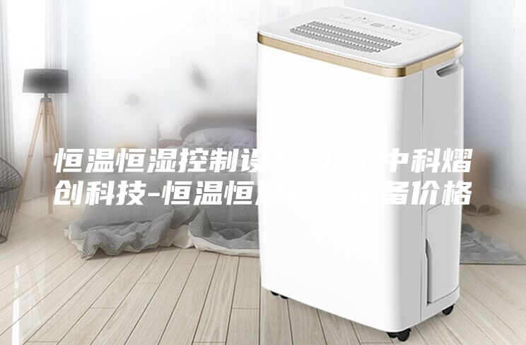 恒温恒湿控制设备-北京中科熠创科技-恒温恒湿控制设备价格