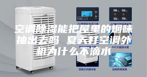 空调除湿能把屋里的烟味抽出去吗 夏天打空调外机为什么不滴水