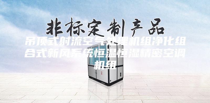吊顶式射流空气处理机组净化组合式新风系统恒温恒湿精密空调机组