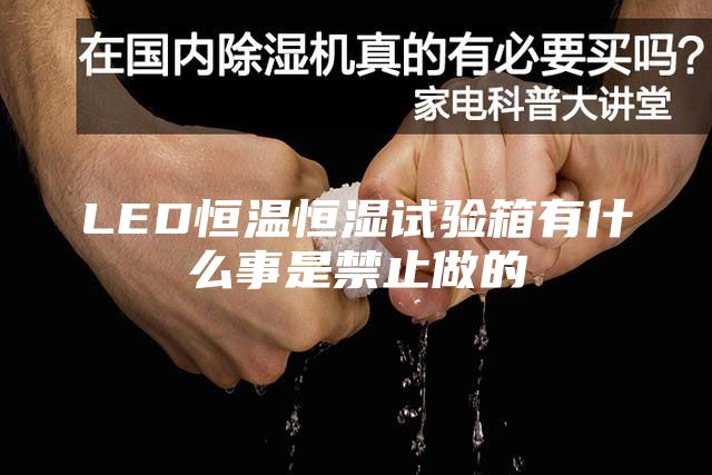 LED恒温恒湿试验箱有什么事是禁止做的
