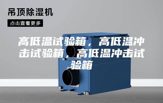 高低温试验箱，高低温冲击试验箱，高低温冲击试验箱