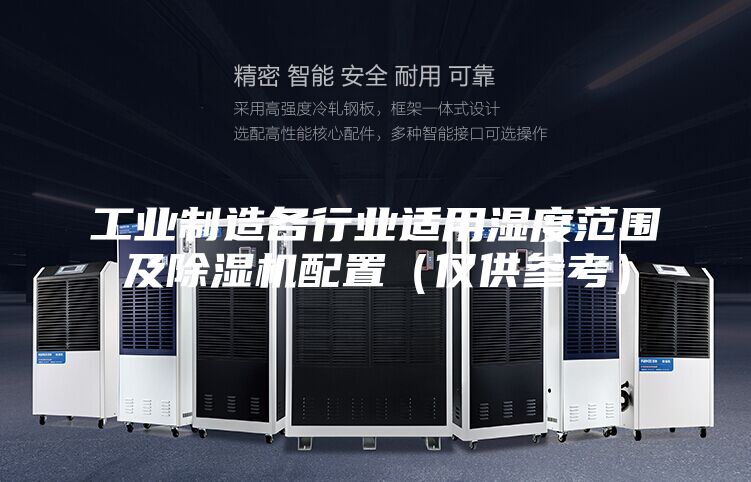 工业制造各行业适用湿度范围及除湿机配置(仅供参考)