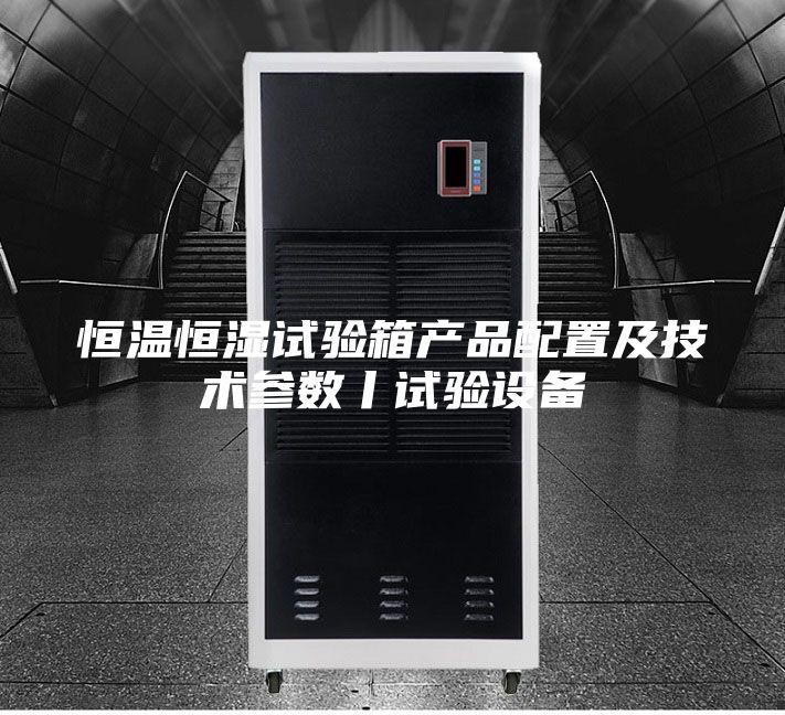 恒温恒湿试验箱产品配置及技术参数丨试验设备