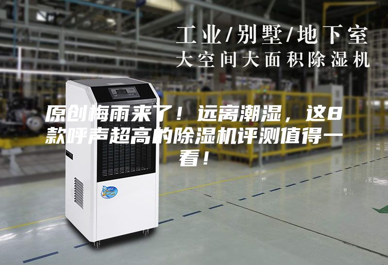原创梅雨来了！远离潮湿，这8款呼声超高的除湿机评测值得一看！