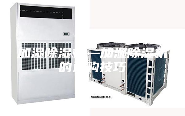 加湿除湿机—加湿除湿机的选购技巧