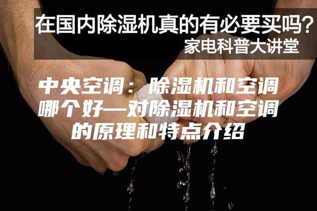 中央空调：除湿机和空调哪个好—对除湿机和空调的原理和特点介绍