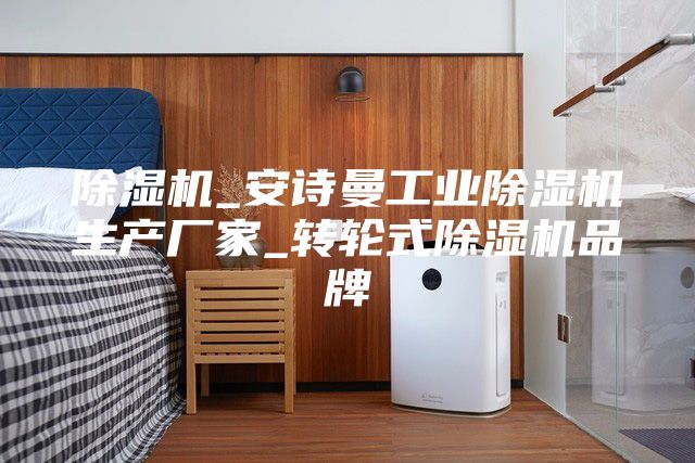 除湿机_安诗曼工业除湿机生产厂家_转轮式除湿机品牌