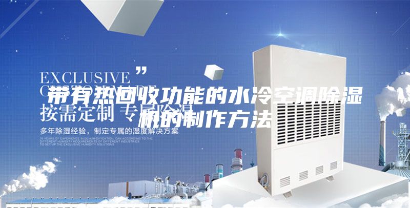 带有热回收功能的水冷空调除湿机的制作方法