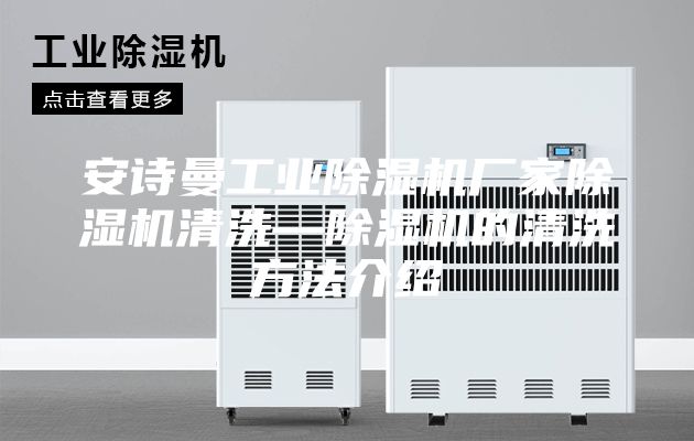 安诗曼工业除湿机厂家除湿机清洗—除湿机的清洗方法介绍