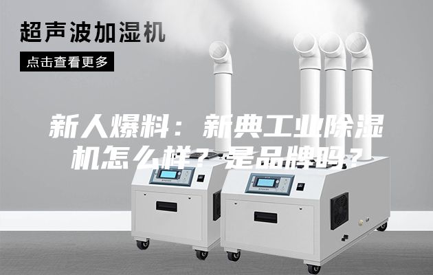 新人爆料：新典工业除湿机怎么样？是品牌吗？