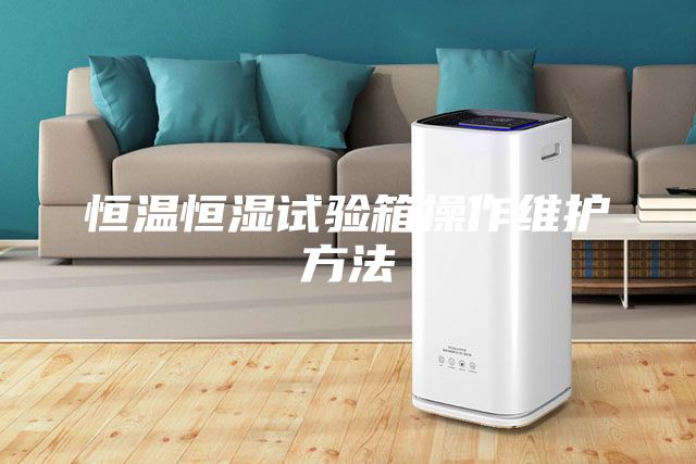 恒温恒湿试验箱操作维护方法