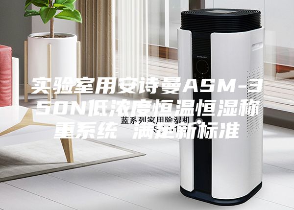 实验室用安诗曼ASM-350N低浓度恒温恒湿称重系统 满足新标准