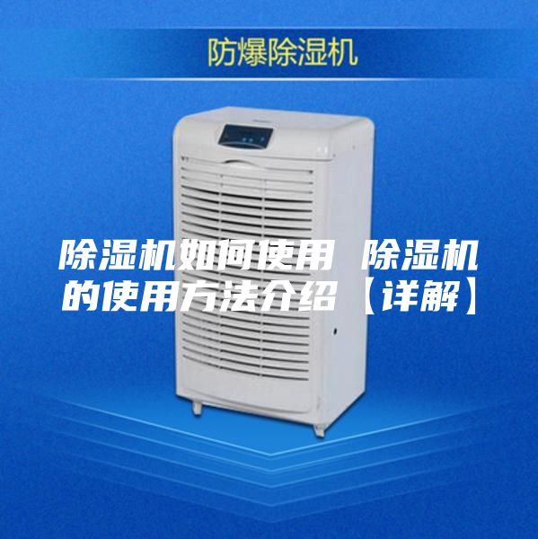除湿机如何使用 除湿机的使用方法介绍【详解】