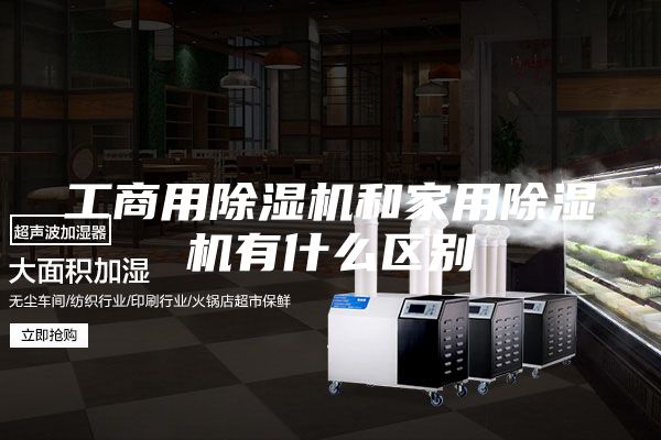 工商用除湿机和家用除湿机有什么区别